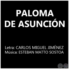 PALOMA DE ASUNCIÓN - Música: ESTEBAN MATTO SOSTOA